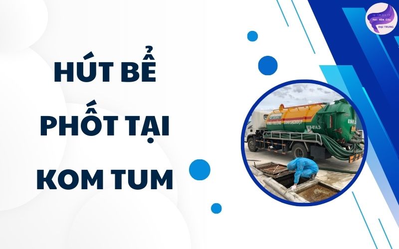 Hút bể phốt tại Kom Tum