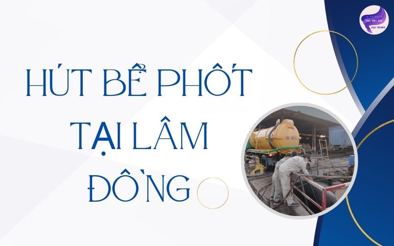 Hút bể phốt tại Lâm Đồng