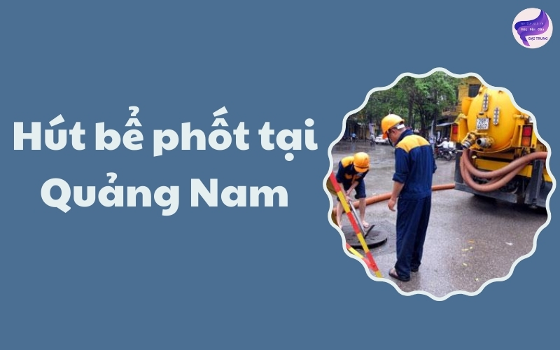 Hút bể phốt tại Quảng Nam