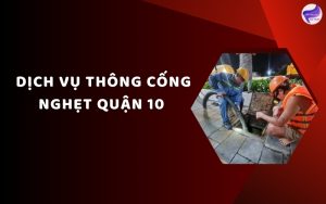 Dịch vụ thông cống nghẹt Quận 10