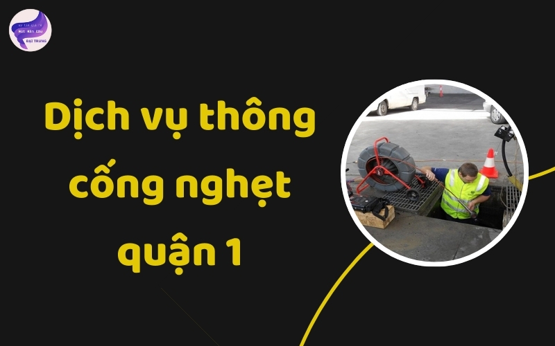 Dịch vụ thông cống nghẹt quận 1