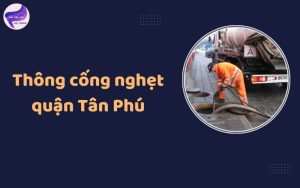 Thông cống nghẹt quận Tân Phú