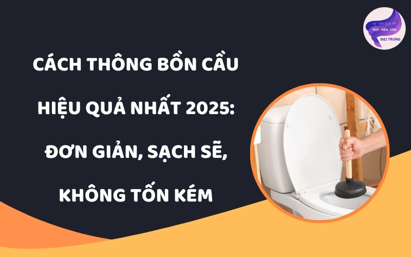 Cách thông bồn cầu hiệu quả nhất