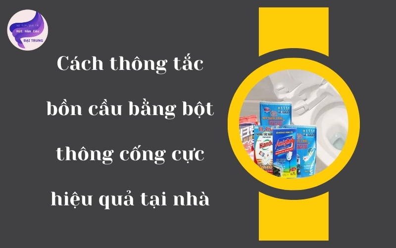 Thông tắc bồn cầu bằng bột thông cống