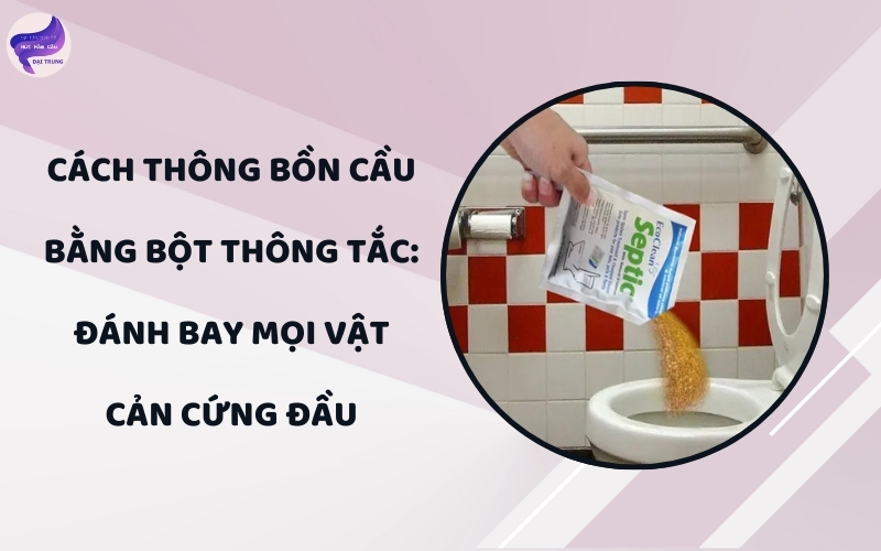 cách thông bồn cầu bằng bột thông tắc