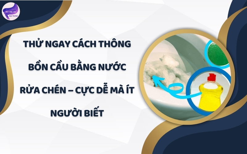 thông bồn cầu bằng nước rửa chén