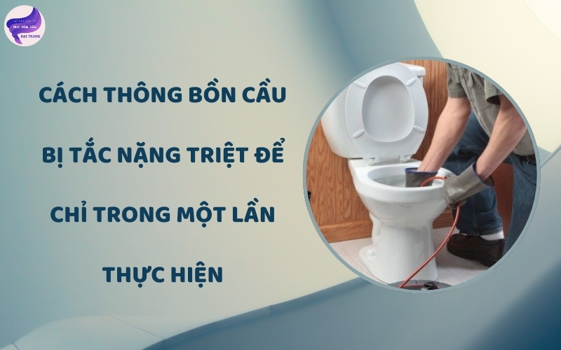 cách thông bồn cầu bị tắc nặng