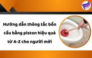 thông tắc bồn cầu bằng piston