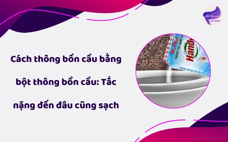 Cách thông bồn cầu bằng bột thông bồn cầu